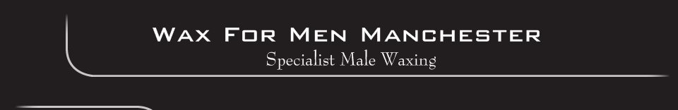 Wax For Men Manchester - Specialist Male Waxing