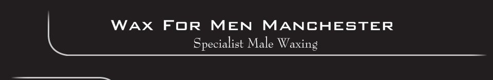 Wax For Men Manchester - Specialist Male Waxing